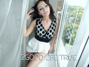 2GOOD_2BE_TRUE