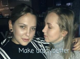 Make_urdaybetter