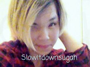 Slowitdownsugah
