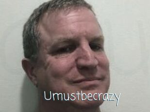 Umustbecrazy