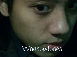 Whasupdudes