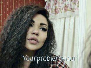 Yourproblemyour